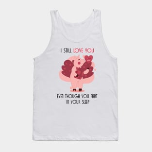 I Still Love You Even Though You Fart In Your Sleep Tank Top